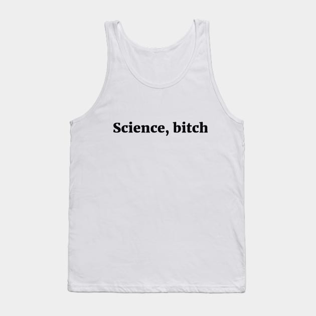 Science, bitch Sassy Joke Tank Top by RedYolk